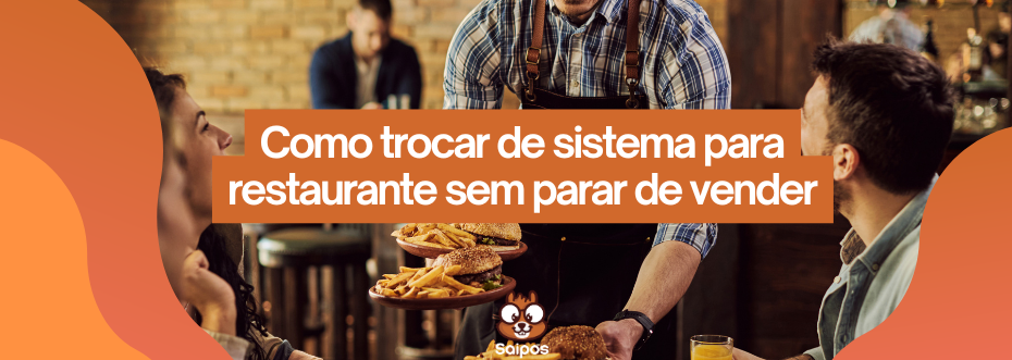 Como trocar de sistema para restaurante sem parar de vender SAIPOS