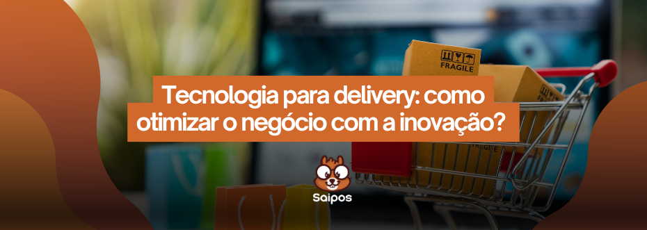 entenda a importância da tecnologia para delivery de maneira única-SAIPOS-Sistema para restaurantes